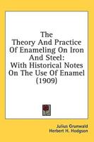 The Theory And Practice Of Enameling On Iron And Steel