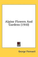 Alpine Flowers And Gardens (1910)