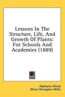 Lessons In The Structure, Life, And Growth Of Plants