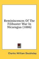 Reminiscences Of The Filibuster War In Nicaragua (1886)