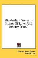 Elizabethan Songs In Honor Of Love And Beauty (1900)