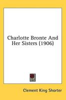 Charlotte Bronte And Her Sisters (1906)