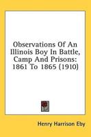 Observations Of An Illinois Boy In Battle, Camp And Prisons