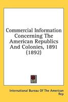 Commercial Information Concerning the American Republics and Colonies, 1891 (1892)