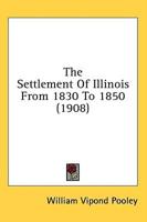 The Settlement Of Illinois From 1830 To 1850 (1908)