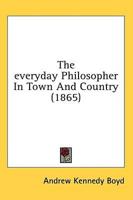 The Everyday Philosopher In Town And Country (1865)