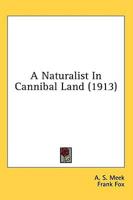A Naturalist In Cannibal Land (1913)