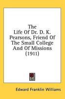 The Life of Dr. D. K. Pearsons, Friend of the Small College and of Missions (1911)