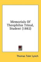 Memorials Of Theophilus Trinal, Student (1882)