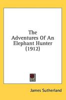 The Adventures Of An Elephant Hunter (1912)