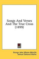 Songs And Verses And The True Cross (1899)