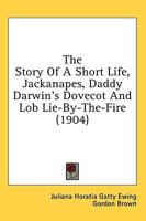 The Story Of A Short Life, Jackanapes, Daddy Darwin's Dovecot And Lob Lie-By-The-Fire (1904)