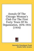 Annals Of The Chicago Woman's Club For The First Forty Years Of Its Organization, 1876-1916 (1916)