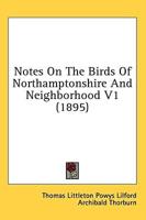 Notes On The Birds Of Northamptonshire And Neighborhood V1 (1895)