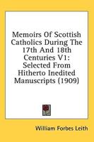 Memoirs Of Scottish Catholics During The 17th And 18th Centuries V1