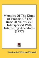 Memoirs Of The Kings Of France, Of The Race Of Valois V2