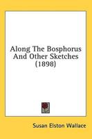 Along The Bosphorus And Other Sketches (1898)