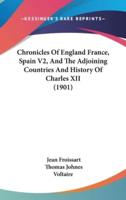 Chronicles Of England France, Spain V2, And The Adjoining Countries And History Of Charles XII (1901)