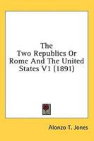 The Two Republics Or Rome And The United States V1 (1891)