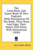 The Land-Birds And Game-Birds Of New England