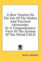 A New Treatise On The Use Of The Globes And Practical Astronomy