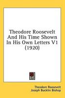 Theodore Roosevelt And His Time Shown In His Own Letters V1 (1920)