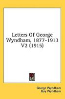 Letters of George Wyndham, 1877-1913 V2 (1915)