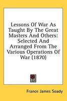 Lessons Of War As Taught By The Great Masters And Others