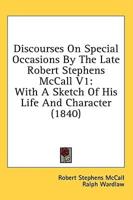 Discourses on Special Occasions by the Late Robert Stephens McCall V1
