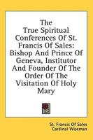 The True Spiritual Conferences Of St. Francis Of Sales