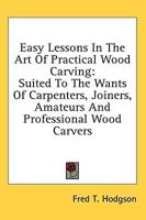 Easy Lessons In The Art Of Practical Wood Carving