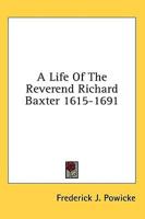 A Life of the Reverend Richard Baxter 1615-1691