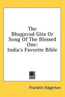 The Bhagavad Gita Or Song Of The Blessed One
