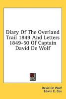 Diary Of The Overland Trail 1849 And Letters 1849-50 Of Captain David De Wolf