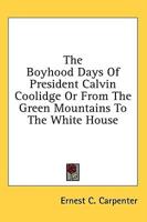 The Boyhood Days Of President Calvin Coolidge Or From The Green Mountains To The White House