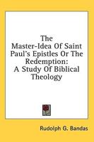 The Master-Idea of Saint Paul's Epistles or the Redemption
