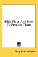 Bible Plays and How to Produce Them
