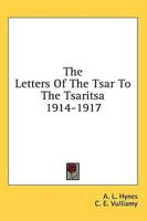 The Letters Of The Tsar To The Tsaritsa 1914-1917