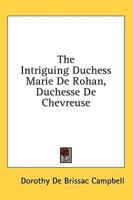 The Intriguing Duchess Marie De Rohan, Duchesse De Chevreuse