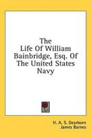 The Life Of William Bainbridge, Esq. Of The United States Navy