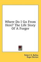 Where Do I Go from Here? The Life Story of a Forger