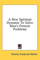 A New Spiritual Dynamic to Solve Man's Present Problems