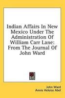 Indian Affairs in New Mexico Under the Administration of William Carr Lane