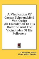 A Vindication Of Caspar Schwenckfeld Von Ossig