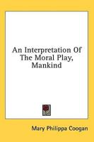 An Interpretation Of The Moral Play, Mankind