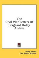 The Civil War Letters Of Sergeant Onley Andrus