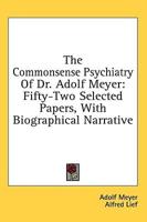 The Commonsense Psychiatry Of Dr. Adolf Meyer