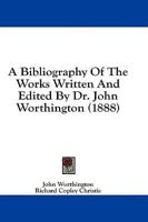 A Bibliography Of The Works Written And Edited By Dr. John Worthington (1888)