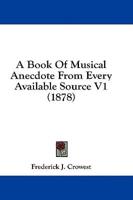 A Book Of Musical Anecdote From Every Available Source V1 (1878)
