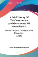 A Brief History Of The Constitution And Government Of Massachusetts
